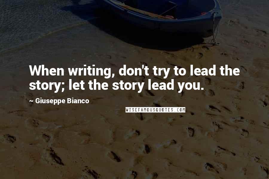 Giuseppe Bianco Quotes: When writing, don't try to lead the story; let the story lead you.