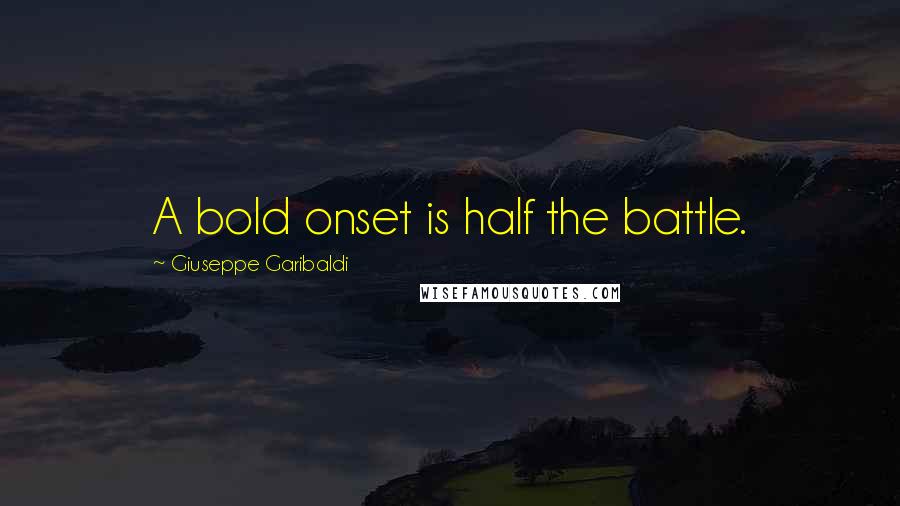 Giuseppe Garibaldi Quotes: A bold onset is half the battle.