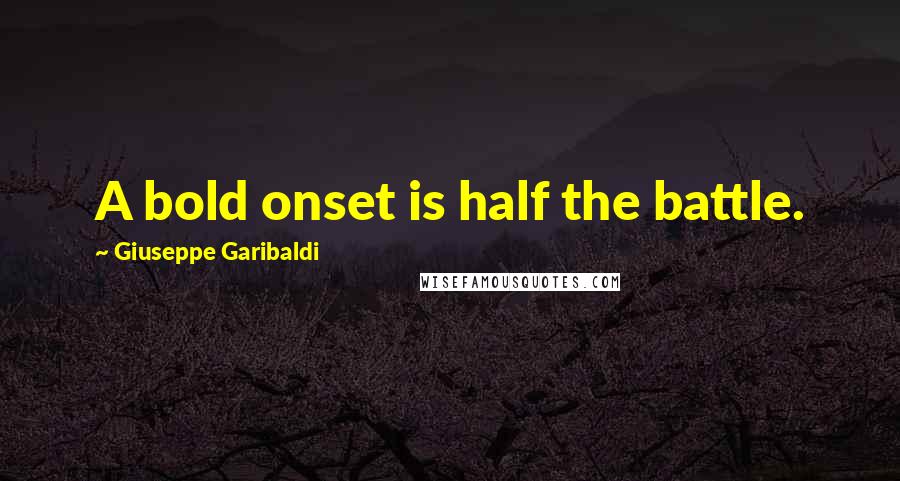 Giuseppe Garibaldi Quotes: A bold onset is half the battle.