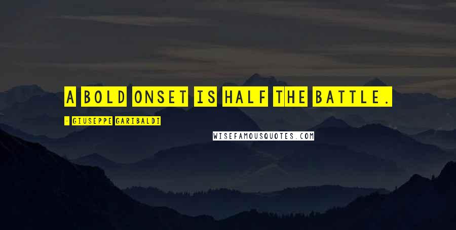 Giuseppe Garibaldi Quotes: A bold onset is half the battle.