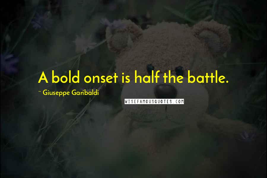 Giuseppe Garibaldi Quotes: A bold onset is half the battle.