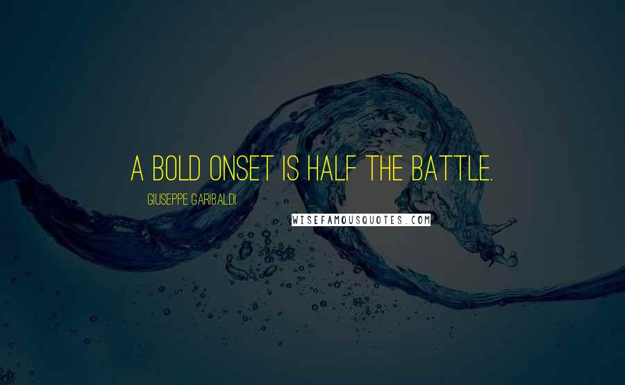 Giuseppe Garibaldi Quotes: A bold onset is half the battle.