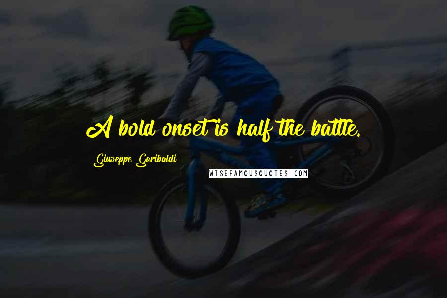 Giuseppe Garibaldi Quotes: A bold onset is half the battle.