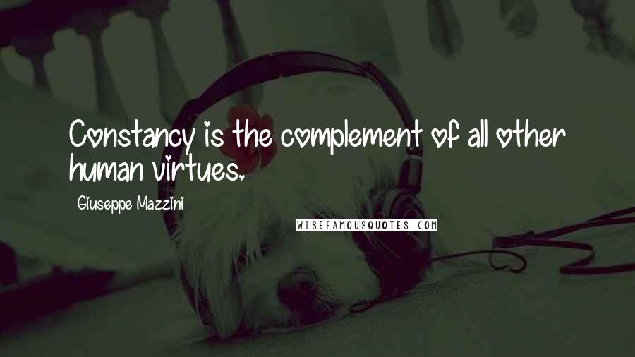Giuseppe Mazzini Quotes: Constancy is the complement of all other human virtues.