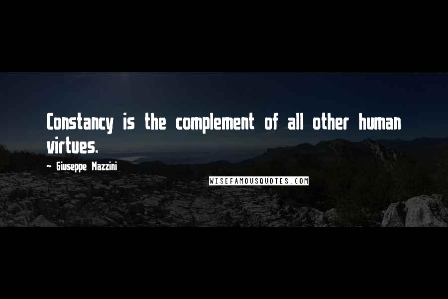 Giuseppe Mazzini Quotes: Constancy is the complement of all other human virtues.