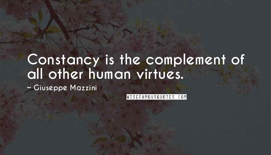 Giuseppe Mazzini Quotes: Constancy is the complement of all other human virtues.