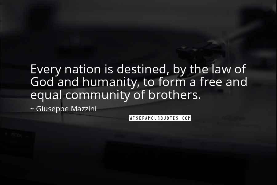 Giuseppe Mazzini Quotes: Every nation is destined, by the law of God and humanity, to form a free and equal community of brothers.