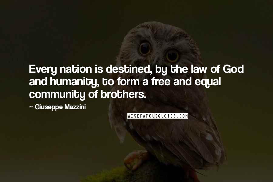 Giuseppe Mazzini Quotes: Every nation is destined, by the law of God and humanity, to form a free and equal community of brothers.