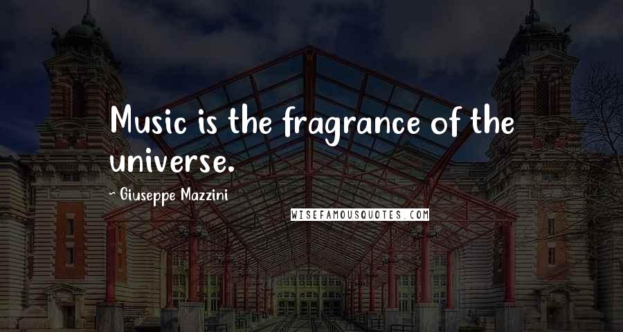 Giuseppe Mazzini Quotes: Music is the fragrance of the universe.