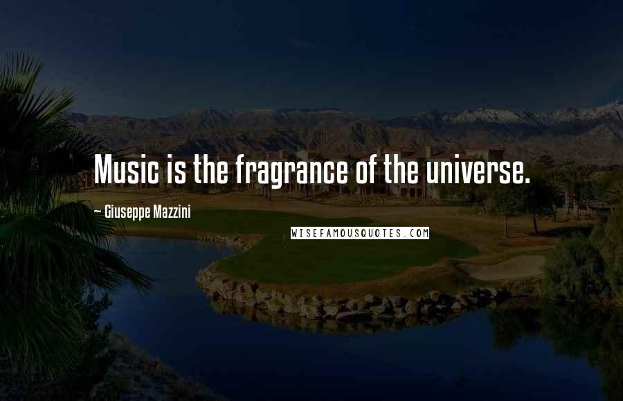 Giuseppe Mazzini Quotes: Music is the fragrance of the universe.