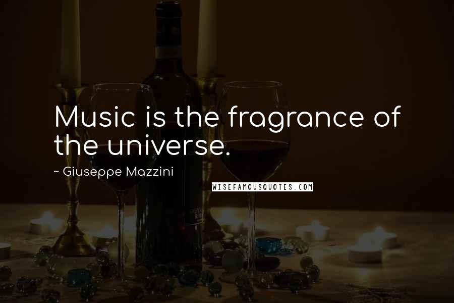 Giuseppe Mazzini Quotes: Music is the fragrance of the universe.