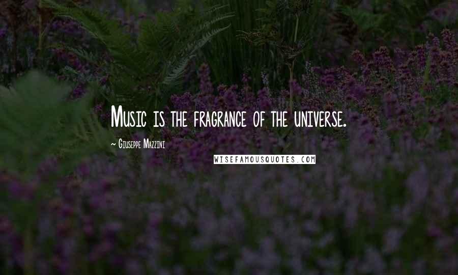 Giuseppe Mazzini Quotes: Music is the fragrance of the universe.