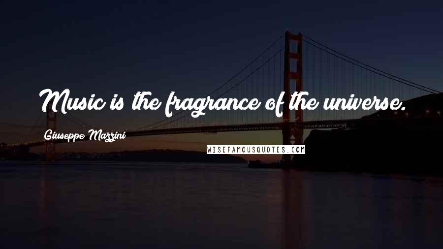 Giuseppe Mazzini Quotes: Music is the fragrance of the universe.