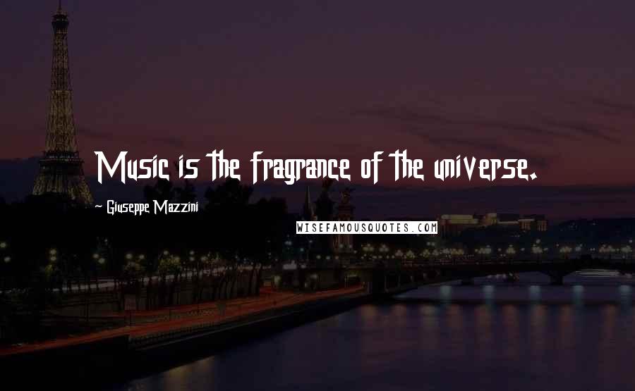 Giuseppe Mazzini Quotes: Music is the fragrance of the universe.