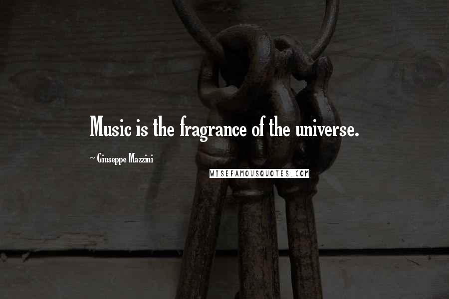 Giuseppe Mazzini Quotes: Music is the fragrance of the universe.