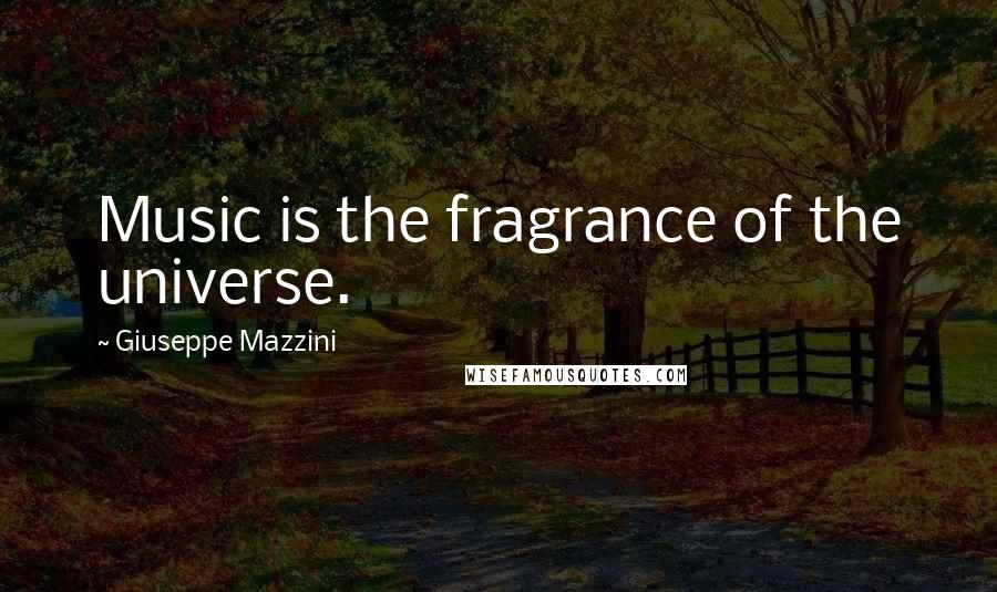 Giuseppe Mazzini Quotes: Music is the fragrance of the universe.
