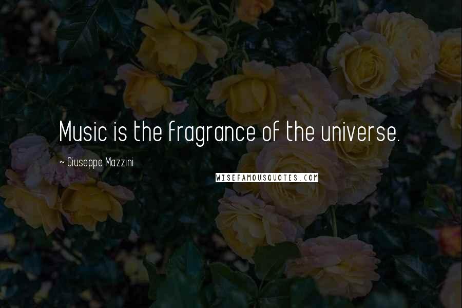 Giuseppe Mazzini Quotes: Music is the fragrance of the universe.