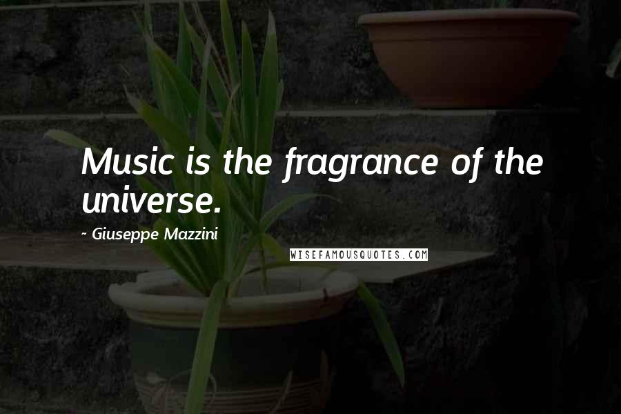 Giuseppe Mazzini Quotes: Music is the fragrance of the universe.