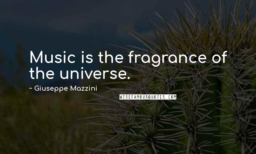 Giuseppe Mazzini Quotes: Music is the fragrance of the universe.