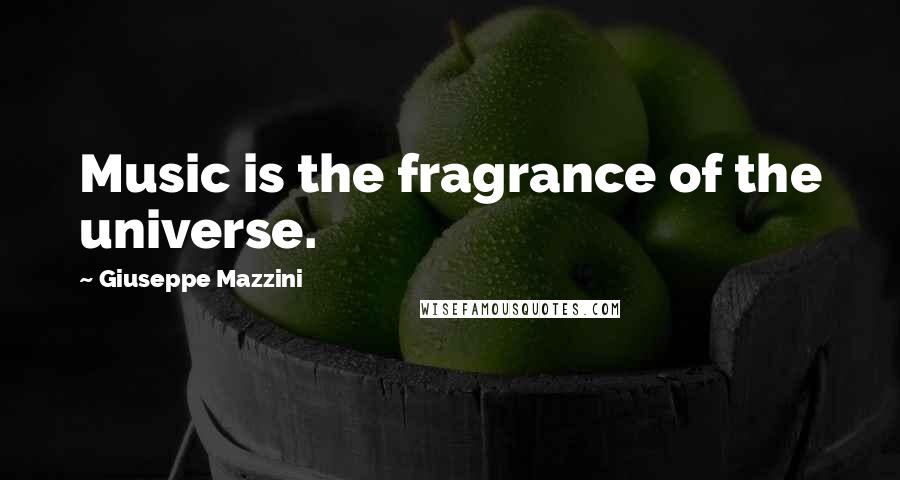 Giuseppe Mazzini Quotes: Music is the fragrance of the universe.