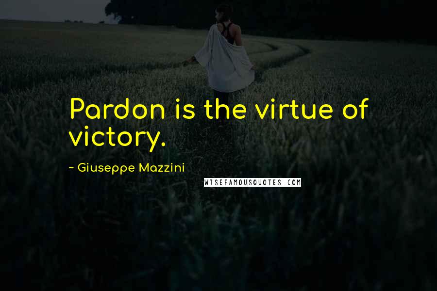 Giuseppe Mazzini Quotes: Pardon is the virtue of victory.