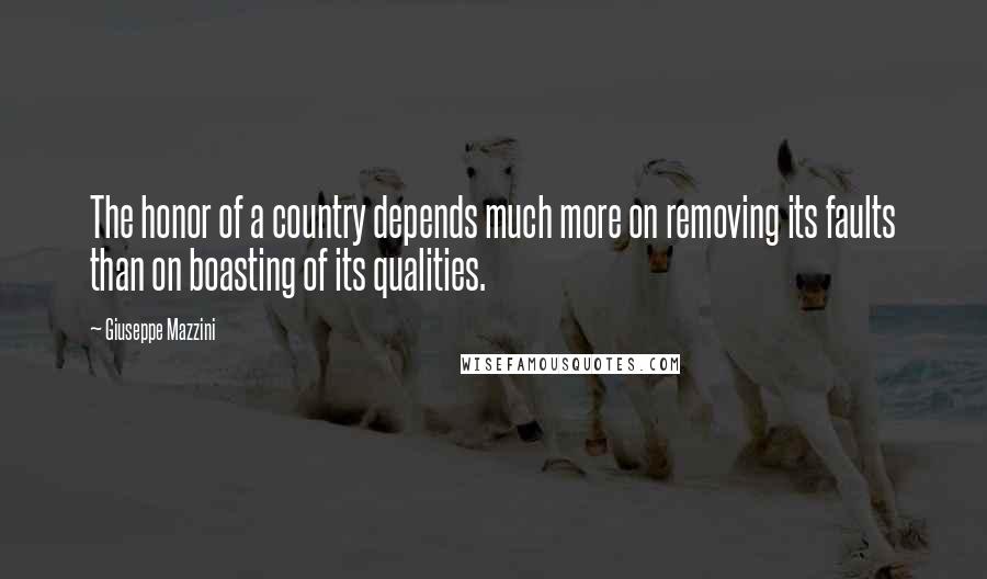 Giuseppe Mazzini Quotes: The honor of a country depends much more on removing its faults than on boasting of its qualities.