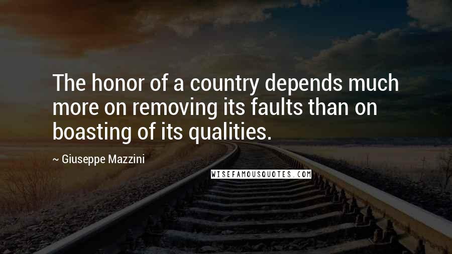 Giuseppe Mazzini Quotes: The honor of a country depends much more on removing its faults than on boasting of its qualities.