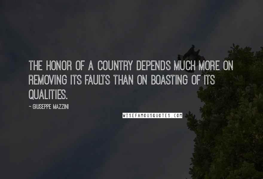 Giuseppe Mazzini Quotes: The honor of a country depends much more on removing its faults than on boasting of its qualities.