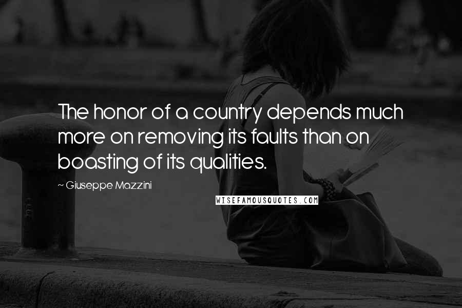 Giuseppe Mazzini Quotes: The honor of a country depends much more on removing its faults than on boasting of its qualities.