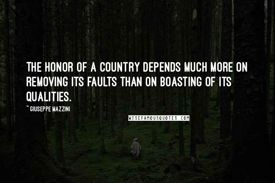 Giuseppe Mazzini Quotes: The honor of a country depends much more on removing its faults than on boasting of its qualities.