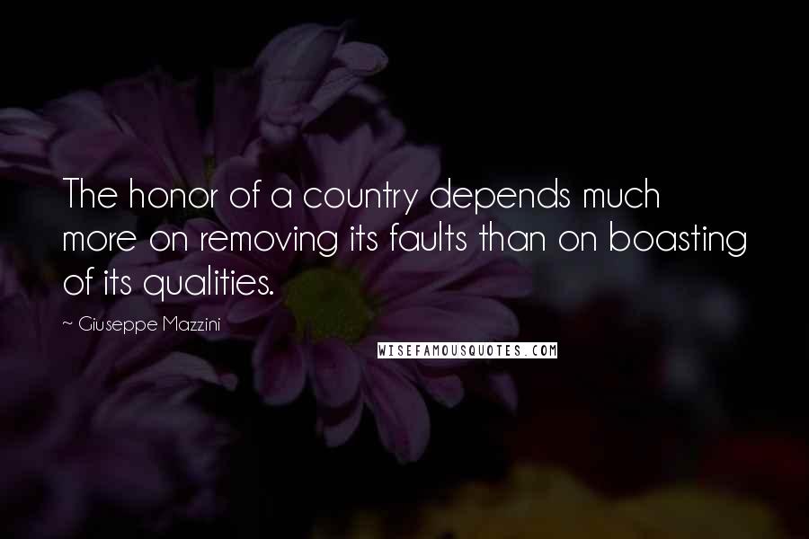 Giuseppe Mazzini Quotes: The honor of a country depends much more on removing its faults than on boasting of its qualities.