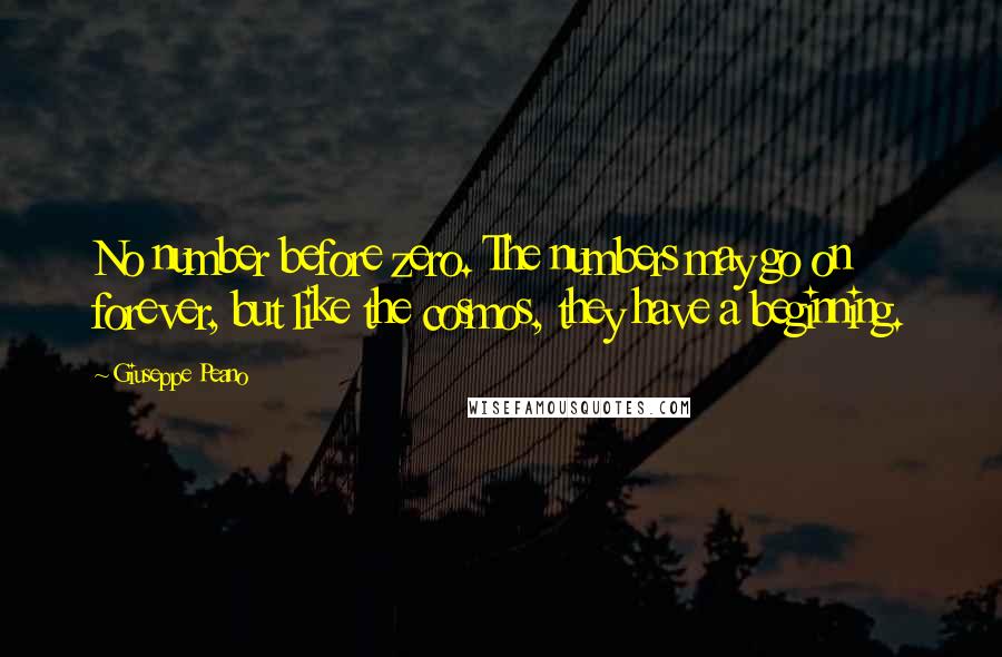Giuseppe Peano Quotes: No number before zero. The numbers may go on forever, but like the cosmos, they have a beginning.