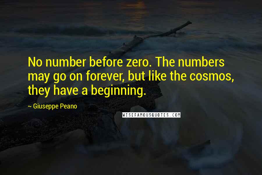 Giuseppe Peano Quotes: No number before zero. The numbers may go on forever, but like the cosmos, they have a beginning.