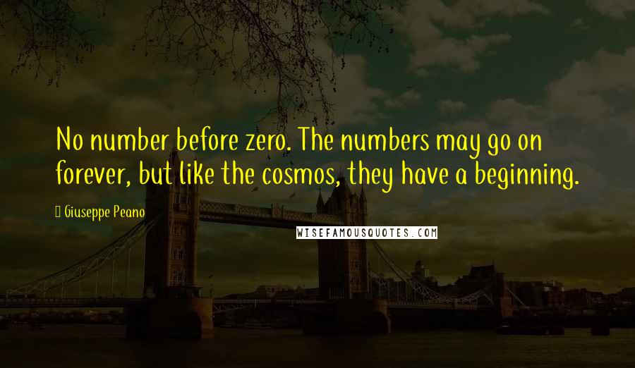 Giuseppe Peano Quotes: No number before zero. The numbers may go on forever, but like the cosmos, they have a beginning.