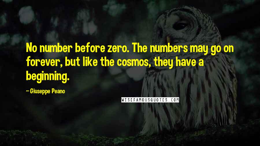 Giuseppe Peano Quotes: No number before zero. The numbers may go on forever, but like the cosmos, they have a beginning.