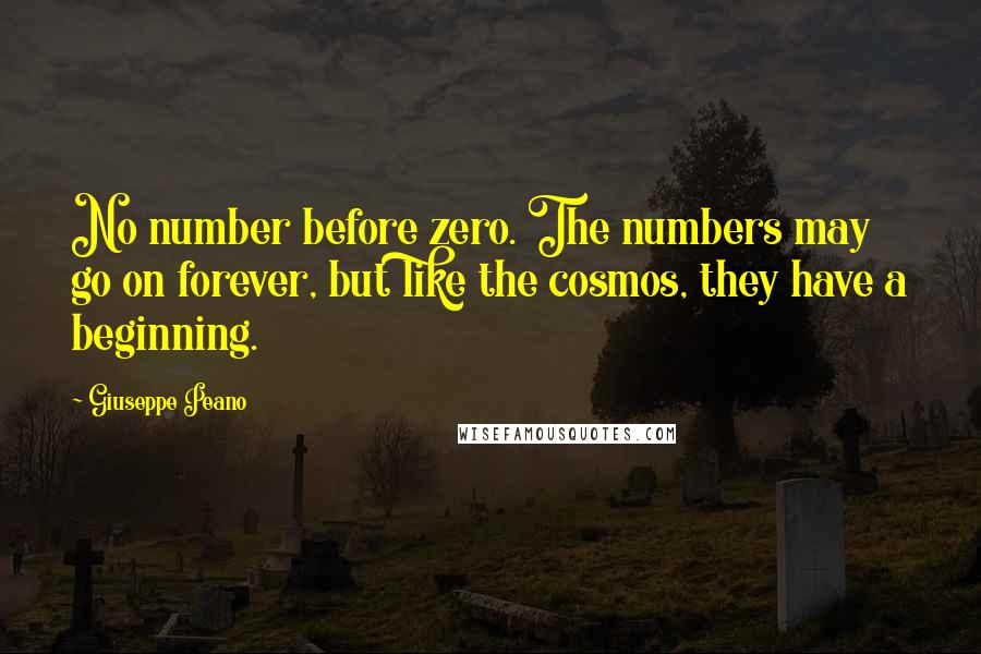 Giuseppe Peano Quotes: No number before zero. The numbers may go on forever, but like the cosmos, they have a beginning.