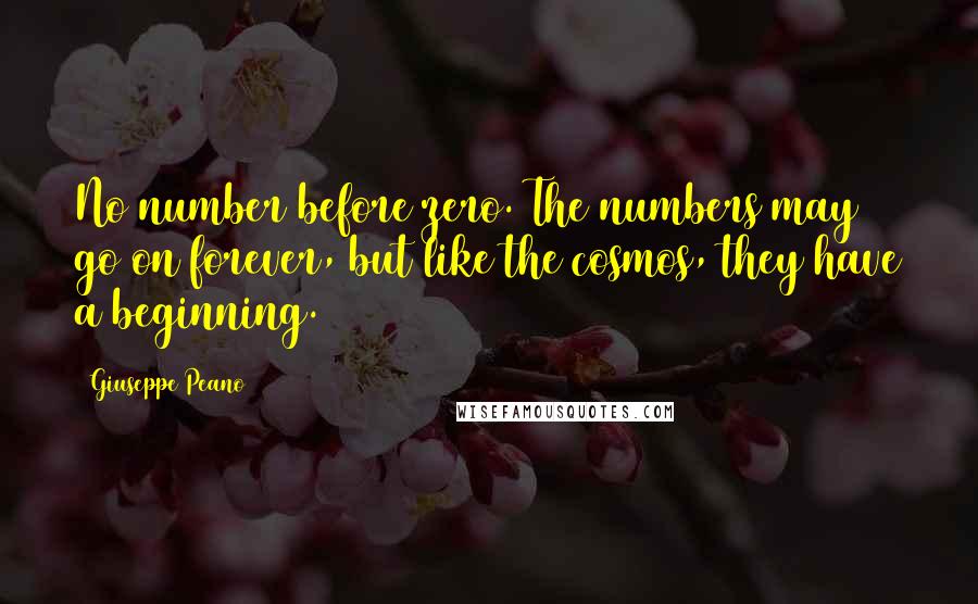 Giuseppe Peano Quotes: No number before zero. The numbers may go on forever, but like the cosmos, they have a beginning.