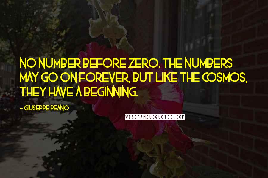 Giuseppe Peano Quotes: No number before zero. The numbers may go on forever, but like the cosmos, they have a beginning.