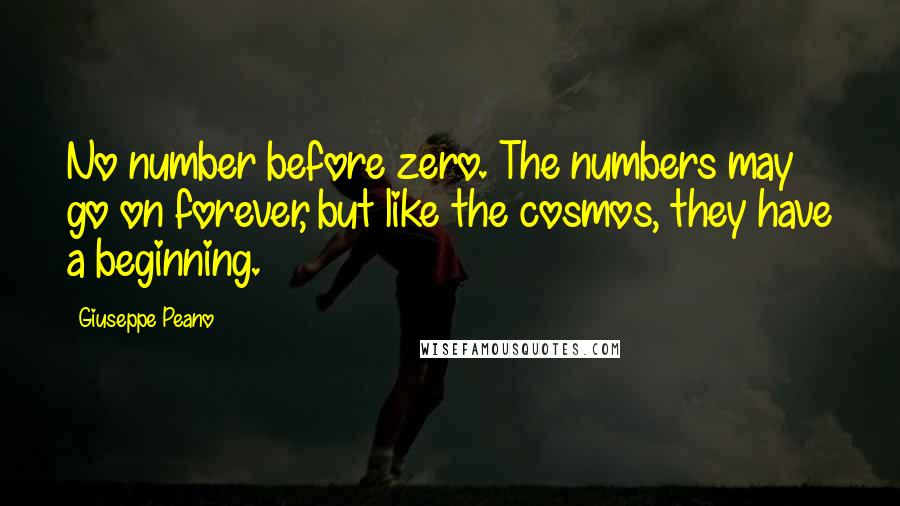 Giuseppe Peano Quotes: No number before zero. The numbers may go on forever, but like the cosmos, they have a beginning.