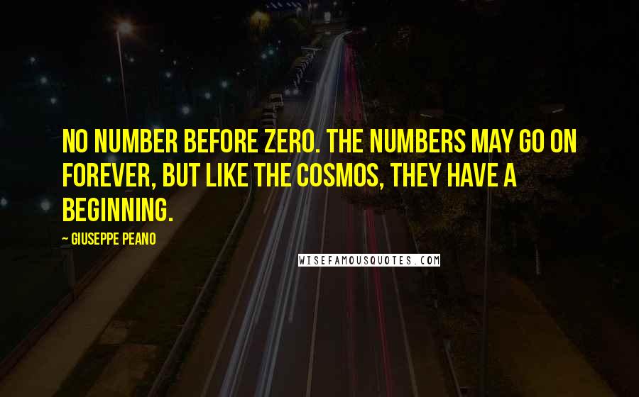 Giuseppe Peano Quotes: No number before zero. The numbers may go on forever, but like the cosmos, they have a beginning.