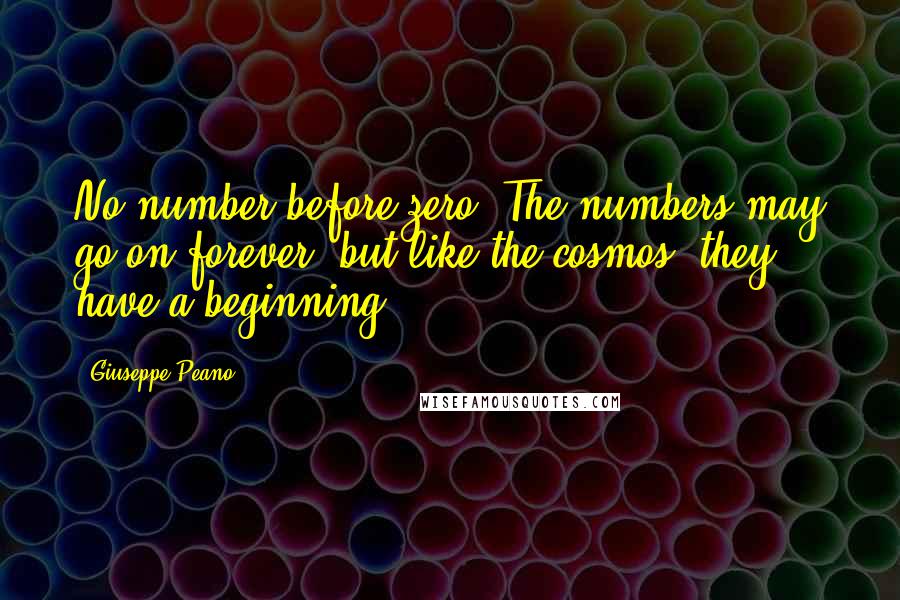 Giuseppe Peano Quotes: No number before zero. The numbers may go on forever, but like the cosmos, they have a beginning.