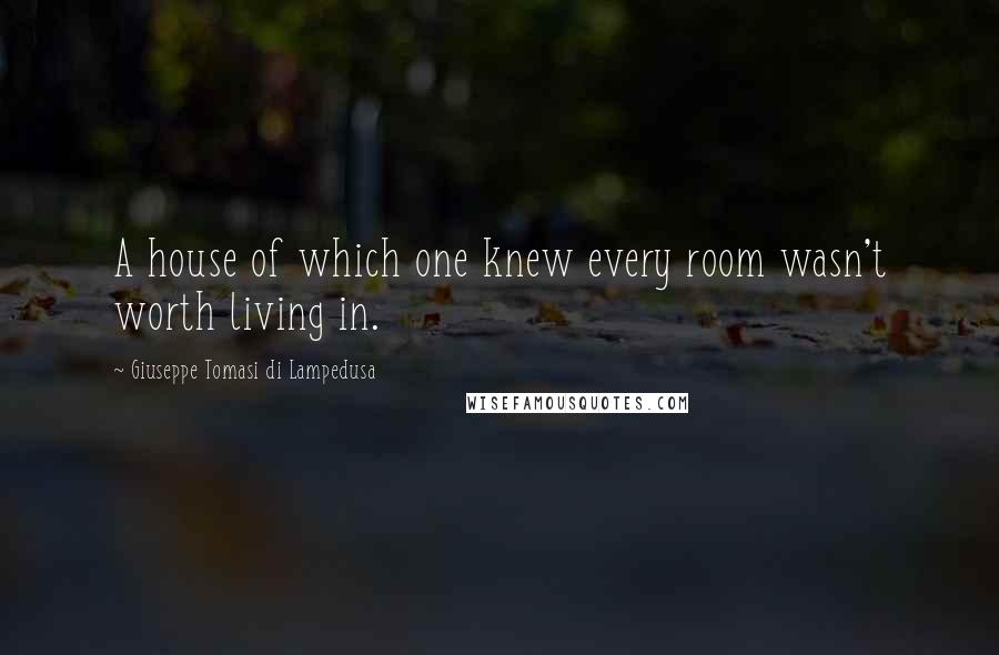 Giuseppe Tomasi Di Lampedusa Quotes: A house of which one knew every room wasn't worth living in.