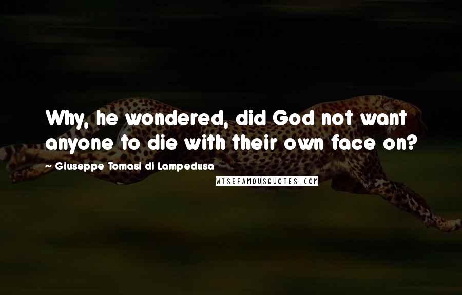 Giuseppe Tomasi Di Lampedusa Quotes: Why, he wondered, did God not want anyone to die with their own face on?