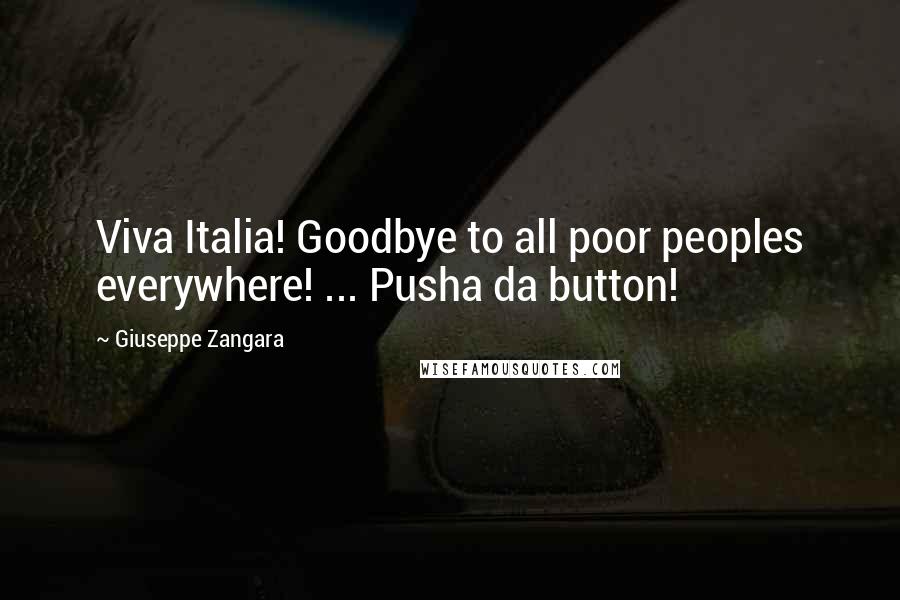 Giuseppe Zangara Quotes: Viva Italia! Goodbye to all poor peoples everywhere! ... Pusha da button!
