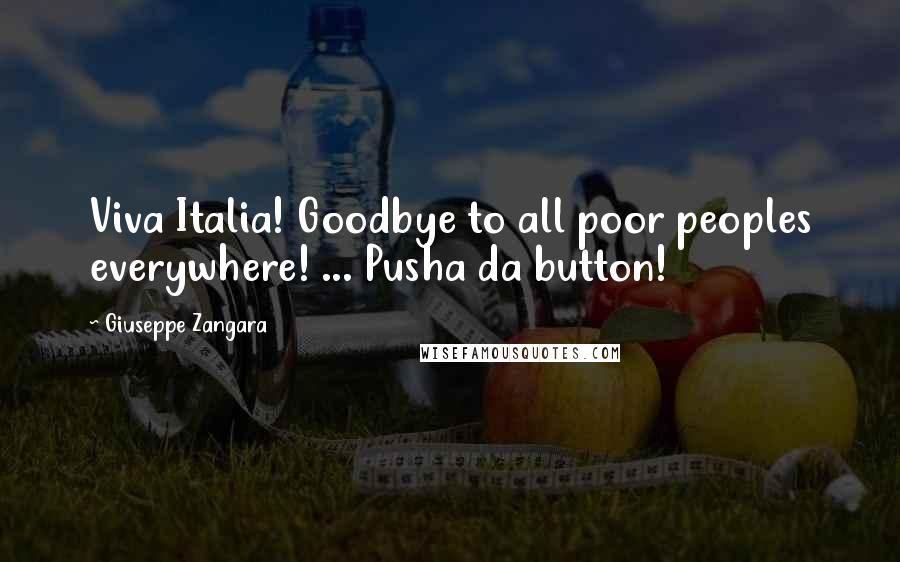 Giuseppe Zangara Quotes: Viva Italia! Goodbye to all poor peoples everywhere! ... Pusha da button!