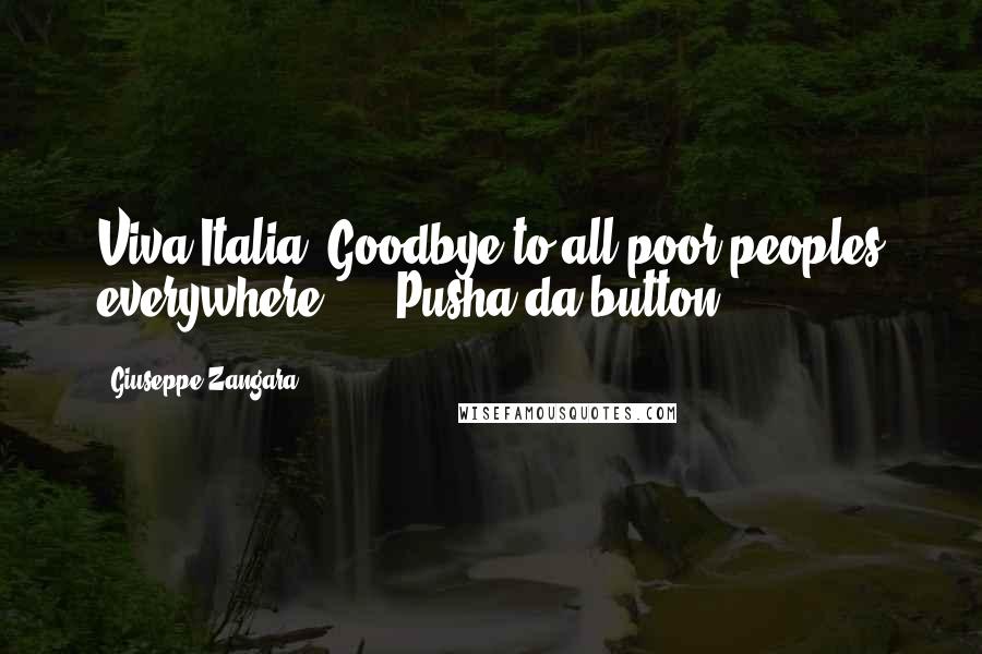 Giuseppe Zangara Quotes: Viva Italia! Goodbye to all poor peoples everywhere! ... Pusha da button!