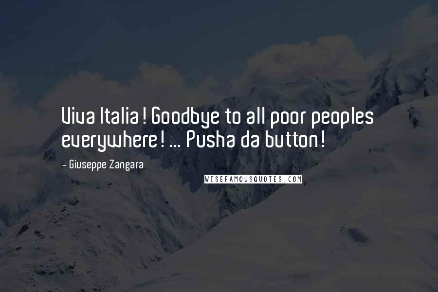 Giuseppe Zangara Quotes: Viva Italia! Goodbye to all poor peoples everywhere! ... Pusha da button!