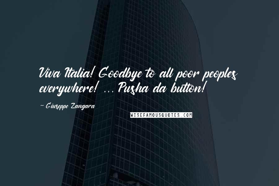 Giuseppe Zangara Quotes: Viva Italia! Goodbye to all poor peoples everywhere! ... Pusha da button!