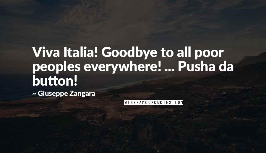 Giuseppe Zangara Quotes: Viva Italia! Goodbye to all poor peoples everywhere! ... Pusha da button!