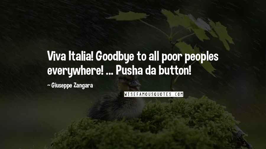 Giuseppe Zangara Quotes: Viva Italia! Goodbye to all poor peoples everywhere! ... Pusha da button!